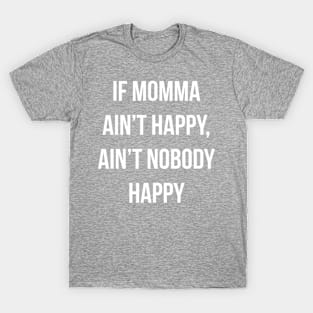 If Momma Ain't Happy Ain't Nobody Happy T-Shirt